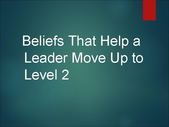 Beliefs That Help a Leader Move Up to Level 2 