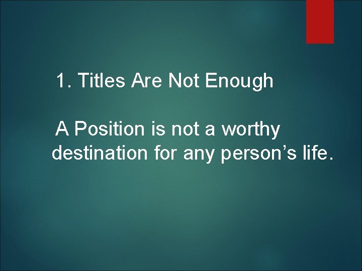 1. Titles Are Not Enough A Position is not a worthy destination for