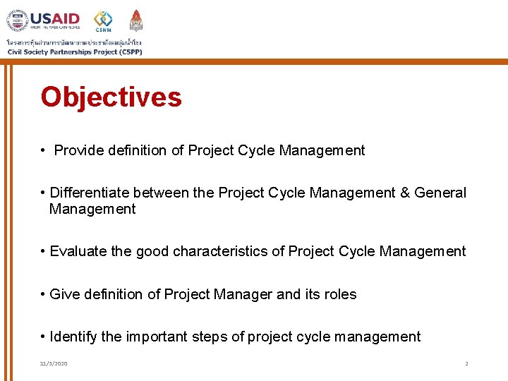 Objectives • Provide definition of Project Cycle Management • Differentiate between the Project Cycle Objectives • Provide definition of Project Cycle Management • Differentiate between the Project Cycle