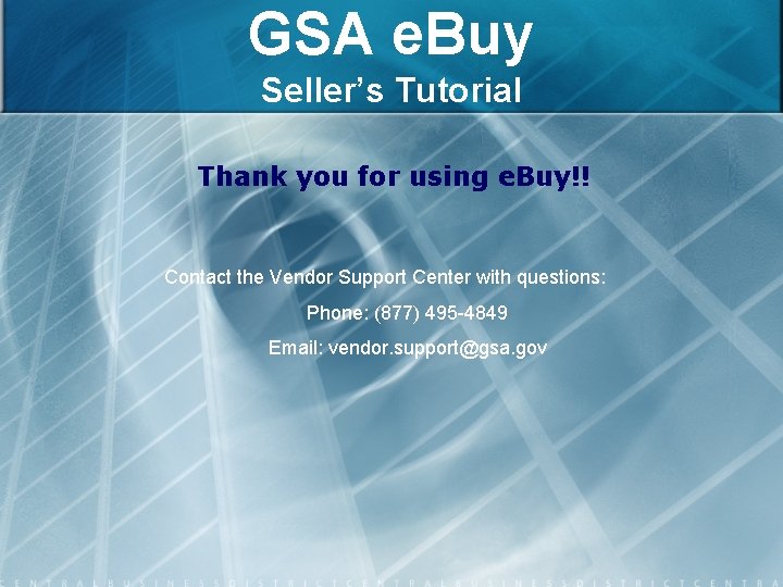 GSA e. Buy Seller’s Tutorial Thank you for using e. Buy!! Contact the Vendor