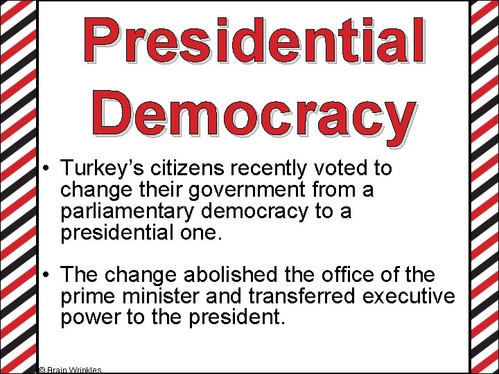 Presidential Democracy • Turkey’s citizens recently voted to change their government from a parliamentary