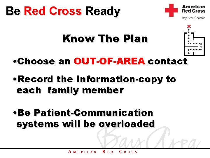 Be Red Cross Ready Know The Plan • Choose an OUT-OF-AREA contact • Record