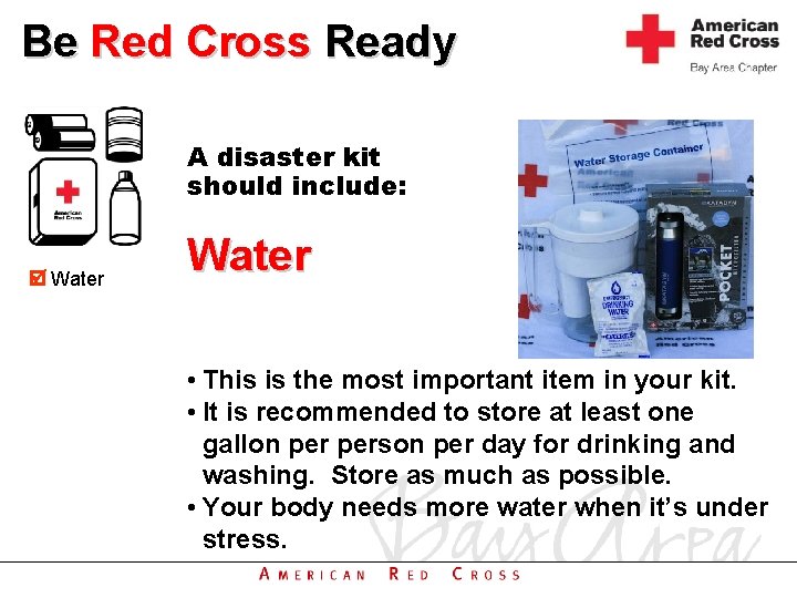 Be Red Cross Ready A disaster kit should include: Water • This is the