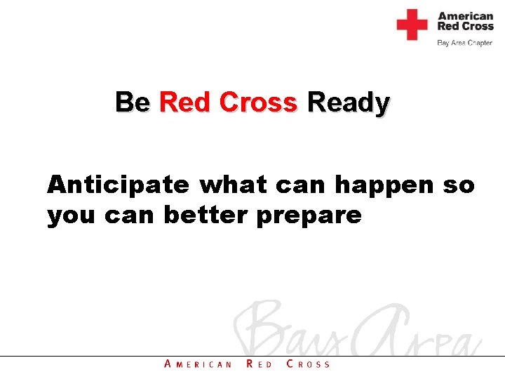 Be Red Cross Ready Anticipate what can happen so you can better prepare 