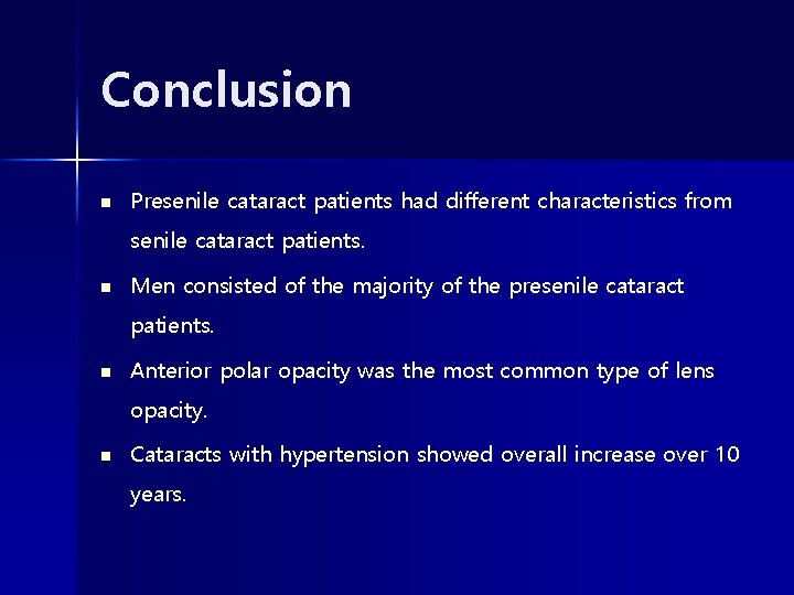 Conclusion n Presenile cataract patients had different characteristics from senile cataract patients. n Men