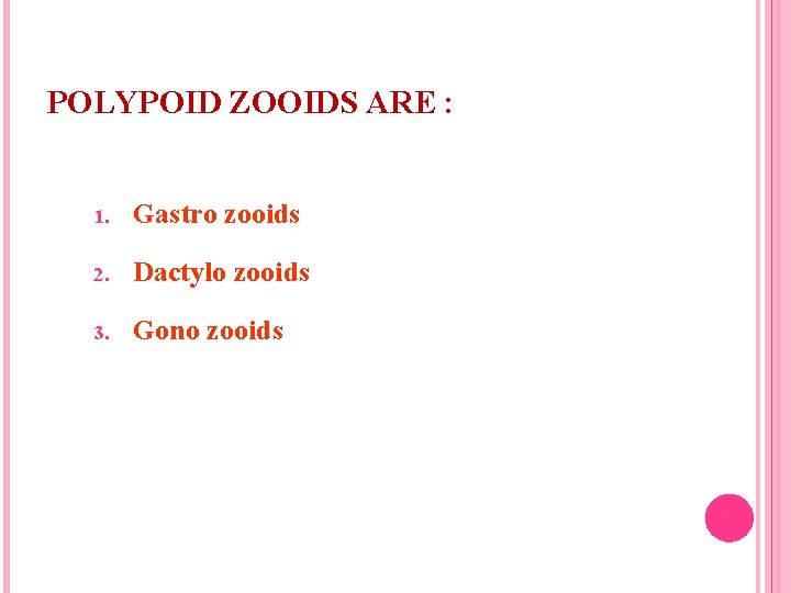 POLYPOID ZOOIDS ARE : 1. Gastro zooids 2. Dactylo zooids 3. Gono zooids 