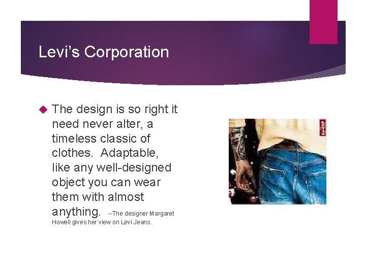 Levi’s Corporation The design is so right it need never alter, a timeless classic