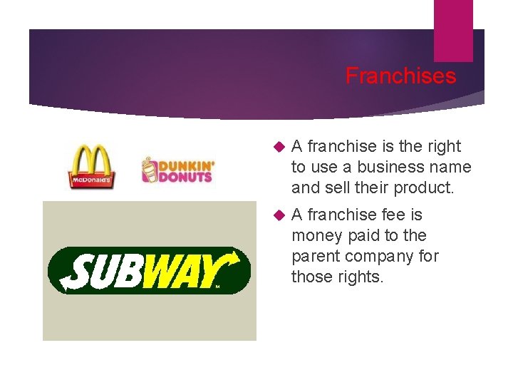 Franchises A franchise is the right to use a business name and sell their