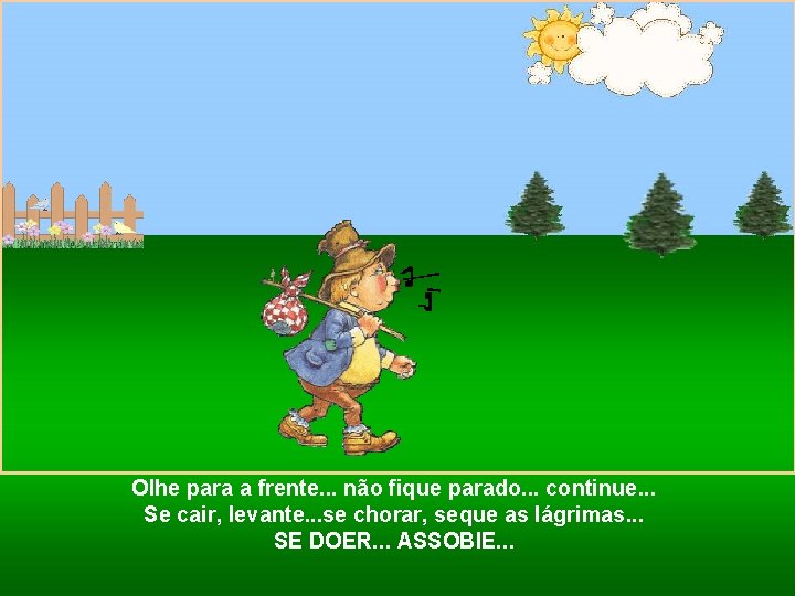 Olhe para a frente. . . não fique parado. . . continue. . .