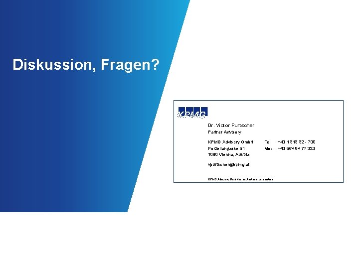 Diskussion, Fragen? Dr. Victor Purtscher Partner Advisory KPMG Advisory Gmb. H Porzellangasse 51 1090