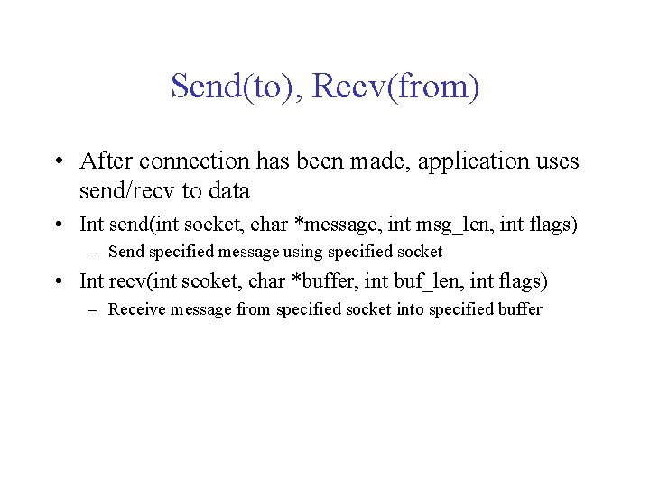 Send(to), Recv(from) • After connection has been made, application uses send/recv to data •