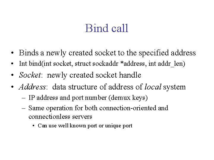 Bind call • Binds a newly created socket to the specified address • Int