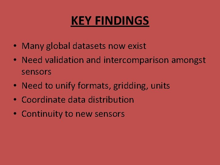 KEY FINDINGS • Many global datasets now exist • Need validation and intercomparison amongst