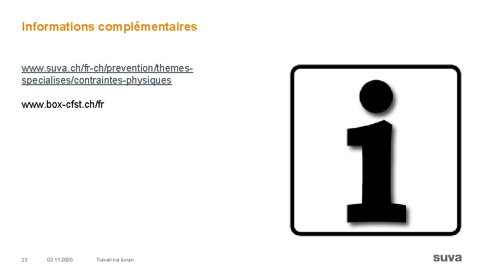 Informations complémentaires www. suva. ch/fr-ch/prevention/themesspecialises/contraintes-physiques www. box-cfst. ch/fr 23 02. 11. 2020 Travail sur