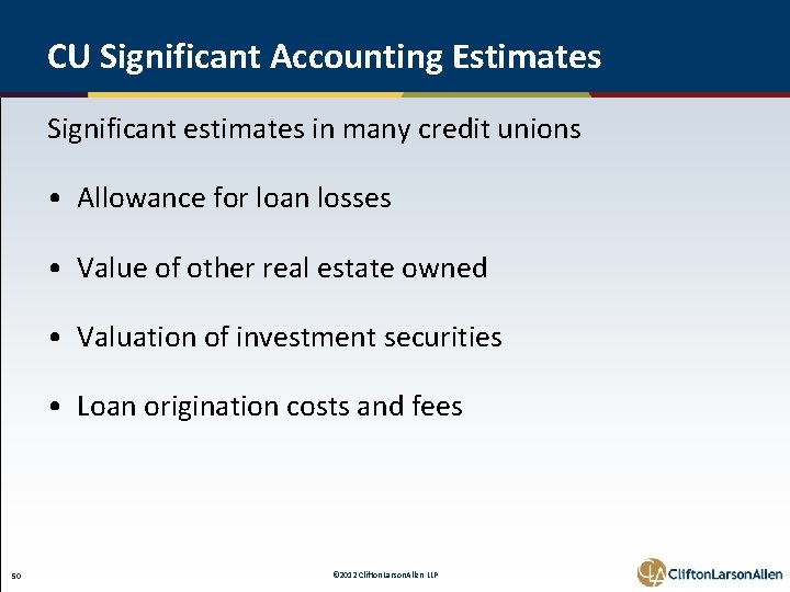 CU Significant Accounting Estimates Significant estimates in many credit unions • Allowance for loan