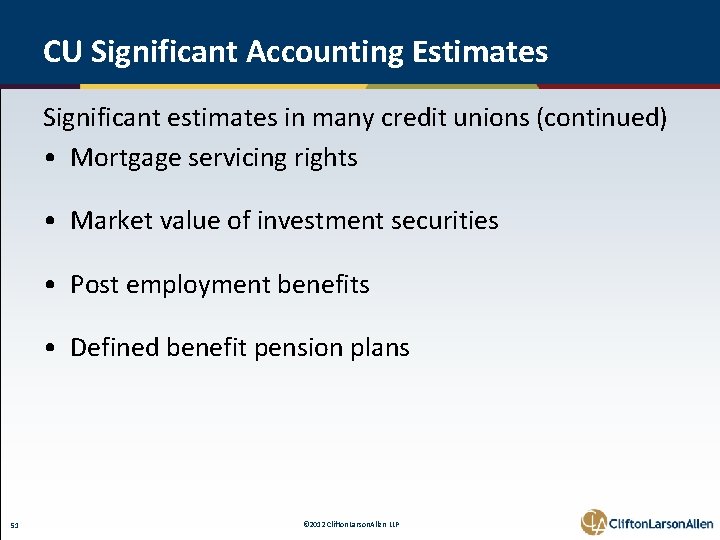 CU Significant Accounting Estimates Significant estimates in many credit unions (continued) • Mortgage servicing