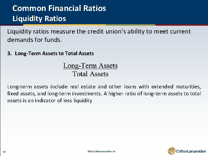 Common Financial Ratios Liquidity Ratios Liquidity ratios measure the credit union’s ability to meet