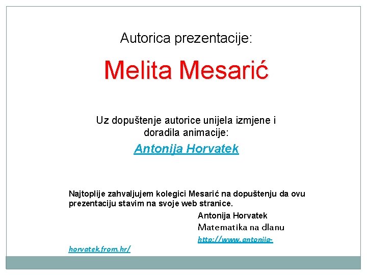 Autorica prezentacije: Melita Mesarić Uz dopuštenje autorice unijela izmjene i doradila animacije: Antonija Horvatek
