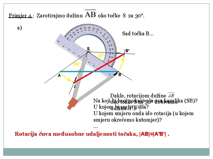 Primjer 4. : Zarotirajmo dužinu oko točke S za 30°. a) Sad točka B.