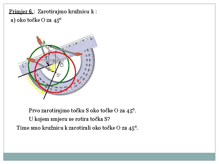 Primjer 6. : Zarotirajmo kružnicu k : a) oko točke O za 45° k