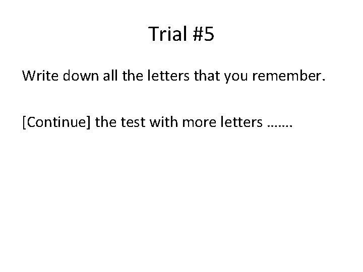 Trial #5 Write down all the letters that you remember. [Continue] the test with