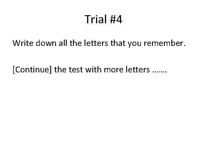 Trial #4 Write down all the letters that you remember. [Continue] the test with