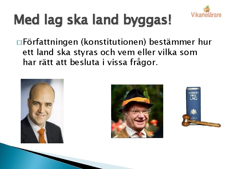 Med lag ska land byggas! � Författningen (konstitutionen) bestämmer hur ett land ska styras