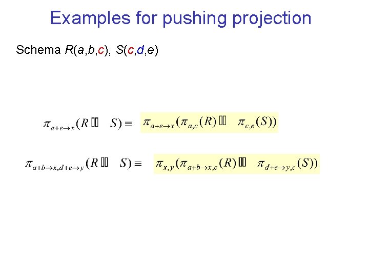 Examples for pushing projection Schema R(a, b, c), S(c, d, e) 