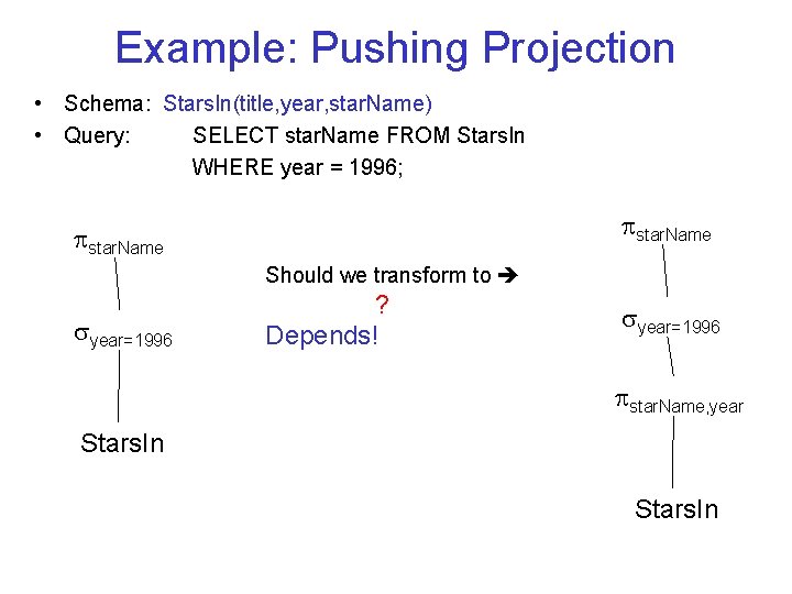 Example: Pushing Projection • Schema: Stars. In(title, year, star. Name) • Query: SELECT star.