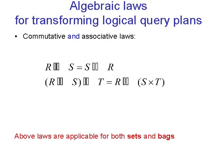 Algebraic laws for transforming logical query plans • Commutative and associative laws: Above laws
