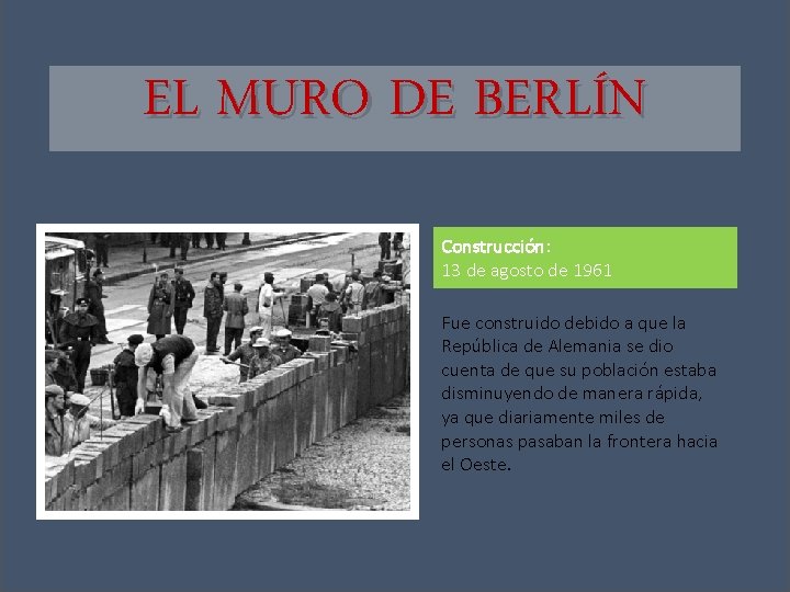 EL MURO DE BERLÍN Construcción: 13 de agosto de 1961 Fue construido debido a