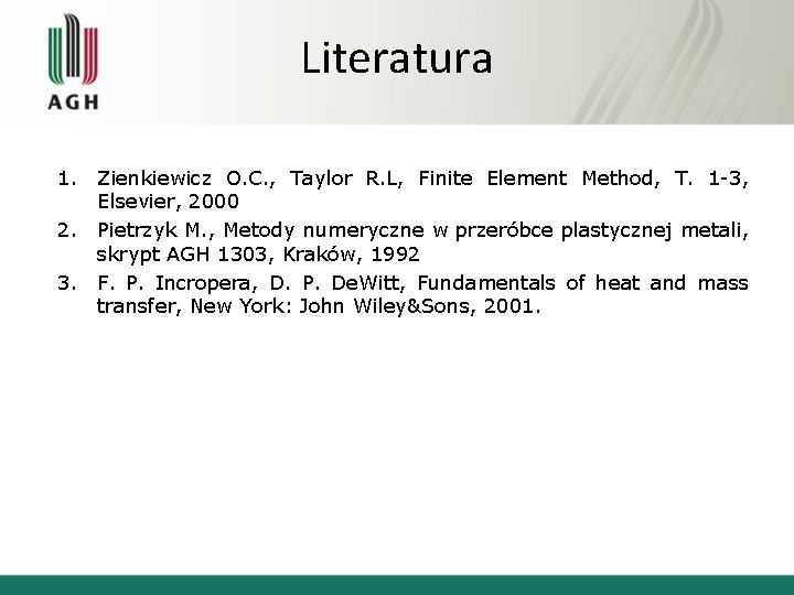 Literatura 1. Zienkiewicz O. C. , Taylor R. L, Finite Element Method, T. 1