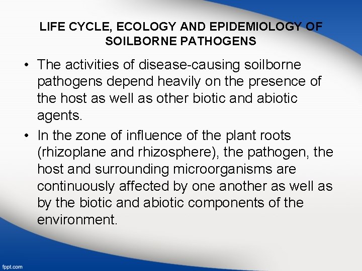 LIFE CYCLE, ECOLOGY AND EPIDEMIOLOGY OF SOILBORNE PATHOGENS • The activities of disease-causing soilborne