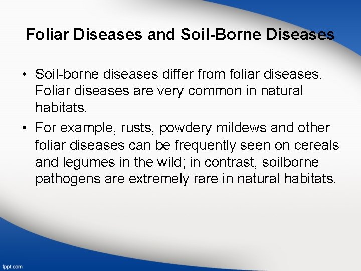 Foliar Diseases and Soil-Borne Diseases • Soil-borne diseases differ from foliar diseases. Foliar diseases