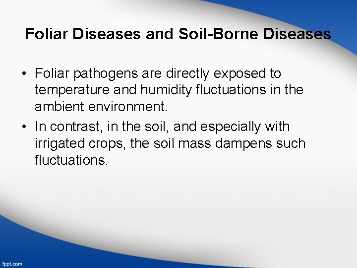 Foliar Diseases and Soil-Borne Diseases • Foliar pathogens are directly exposed to temperature and