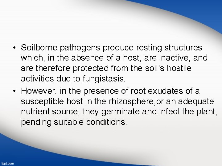  • Soilborne pathogens produce resting structures which, in the absence of a host,