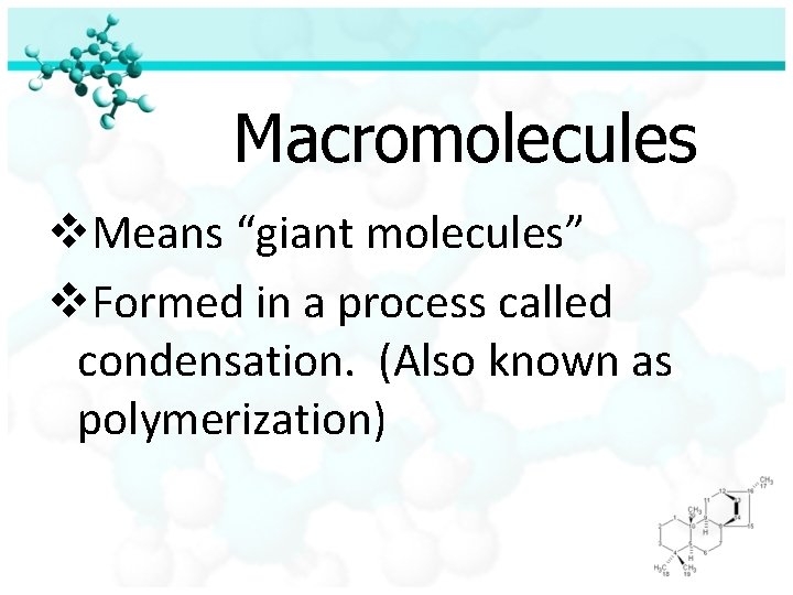 Macromolecules v. Means “giant molecules” v. Formed in a process called condensation. (Also known