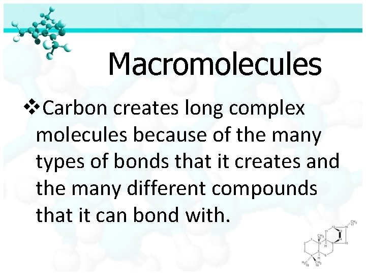 Macromolecules v. Carbon creates long complex molecules because of the many types of bonds