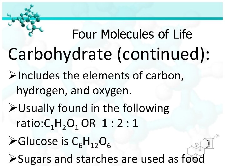 Four Molecules of Life Carbohydrate (continued): ØIncludes the elements of carbon, hydrogen, and oxygen.
