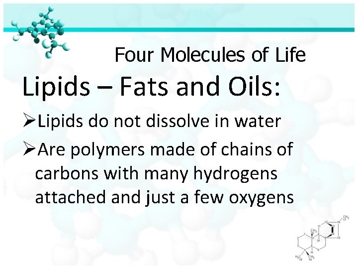 Four Molecules of Life Lipids – Fats and Oils: ØLipids do not dissolve in