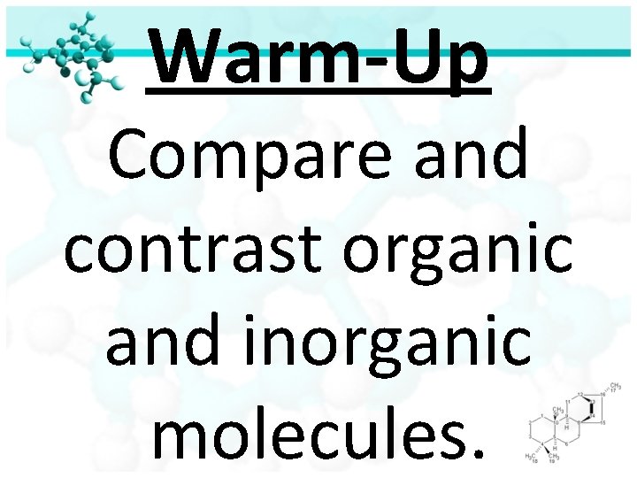 Warm-Up Compare and contrast organic and inorganic molecules. 