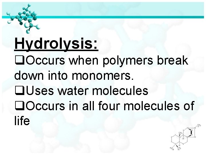 Hydrolysis: q. Occurs when polymers break down into monomers. q. Uses water molecules q.