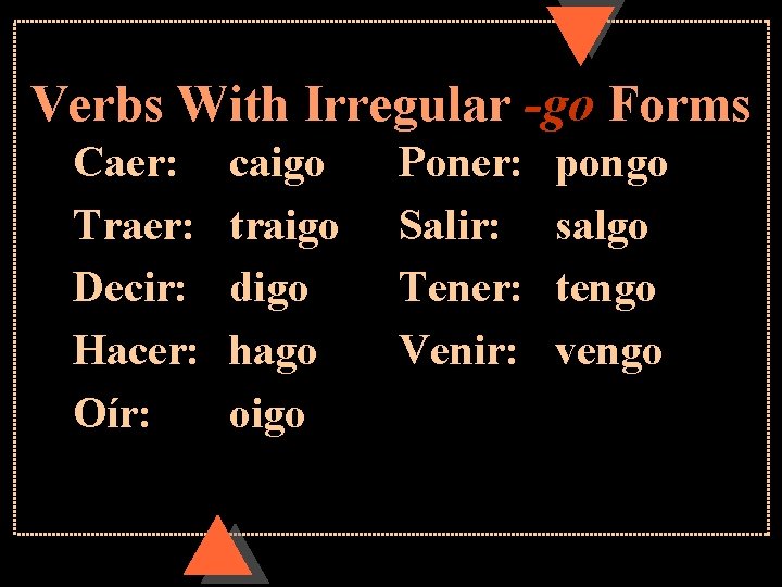 Verbs With Irregular -go Forms Caer: Traer: Decir: Hacer: Oír: caigo traigo digo hago