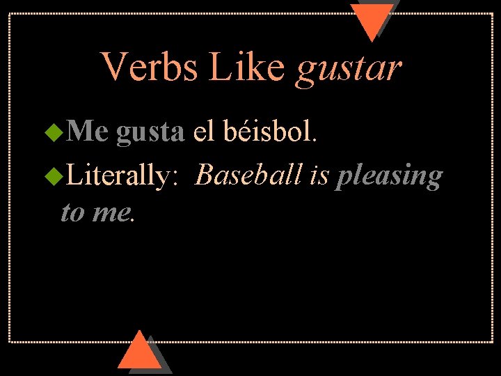 Verbs Like gustar u. Me gusta el béisbol. u. Literally: Baseball is pleasing to