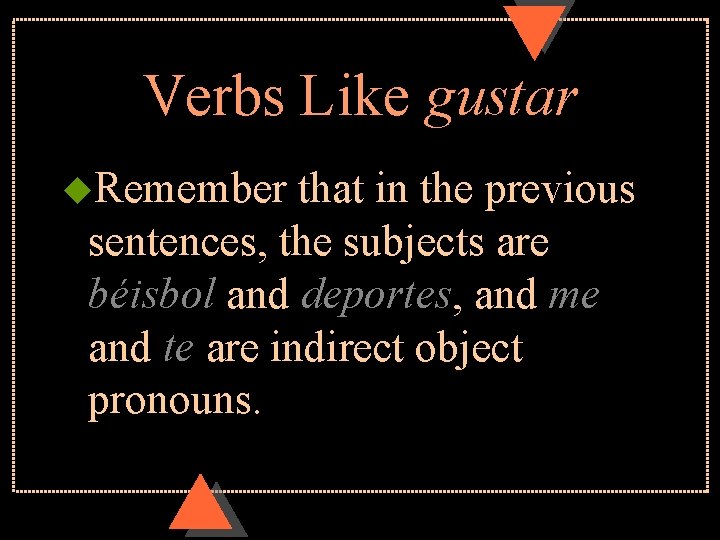 Verbs Like gustar u. Remember that in the previous sentences, the subjects are béisbol