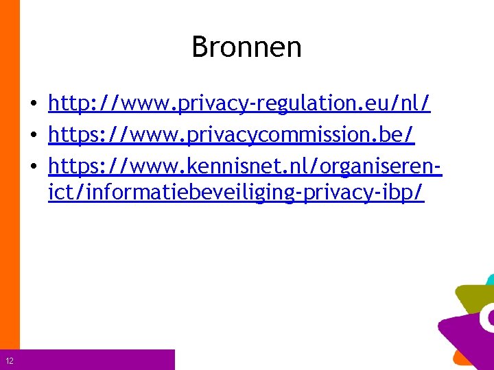 Bronnen • http: //www. privacy-regulation. eu/nl/ • https: //www. privacycommission. be/ • https: //www.