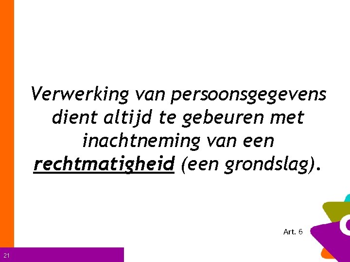 Verwerking van persoonsgegevens dient altijd te gebeuren met inachtneming van een rechtmatigheid (een grondslag).