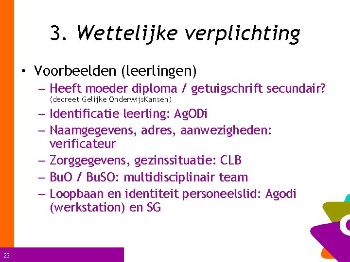 3. Wettelijke verplichting • Voorbeelden (leerlingen) – Heeft moeder diploma / getuigschrift secundair? (decreet