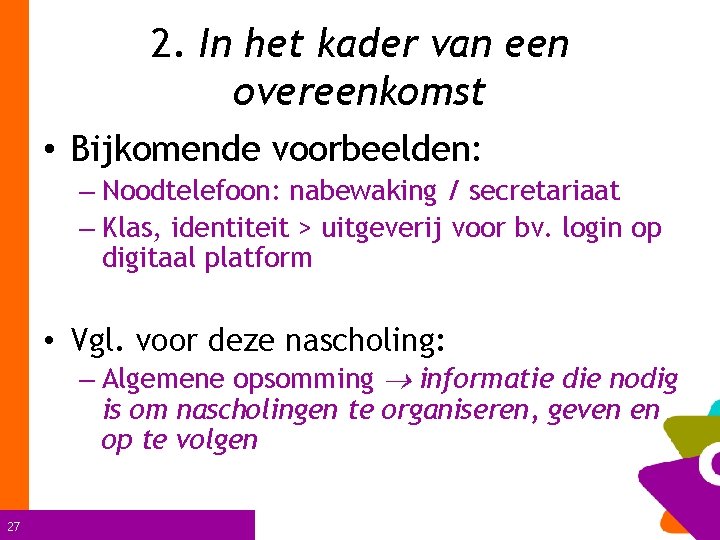 2. In het kader van een overeenkomst • Bijkomende voorbeelden: – Noodtelefoon: nabewaking /