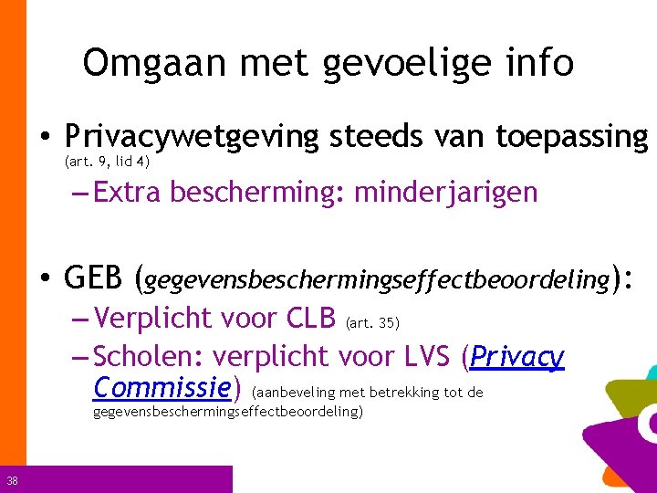 Omgaan met gevoelige info • Privacywetgeving steeds van toepassing (art. 9, lid 4) –